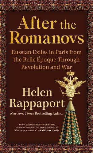 After the Romanovs: Russian Exiles in Paris from the Belle Epoque Through Revolution and War