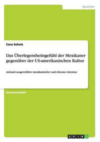 Cover image for Das UEberlegensheitsgefuhl der Mexikaner gegenuber der US-amerikanischen Kultur: Anhand ausgewahlter mexikanischer und chicano Literatur