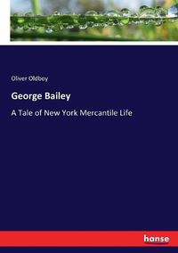 Cover image for George Bailey: A Tale of New York Mercantile Life