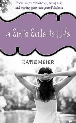 Cover image for A Girl's Guide to Life: The Truth on Growing Up, Being Real, and Making Your Teen Years Fabulous!