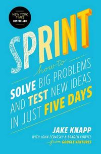 Cover image for Sprint: How to Solve Big Problems and Test New Ideas in Just Five Days