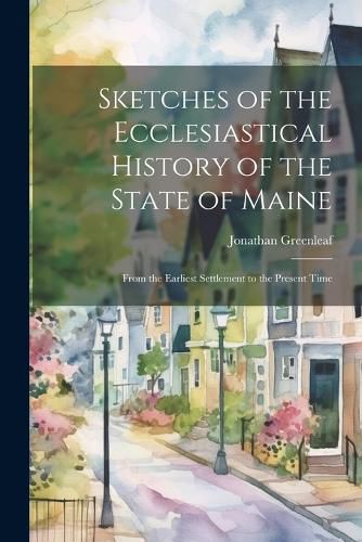 Cover image for Sketches of the Ecclesiastical History of the State of Maine