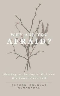 Cover image for Why Are You Afraid?: Sharing in the Joy of God and in His Power Over Evil