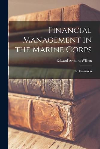 Cover image for Financial Management in the Marine Corps: an Evaluation