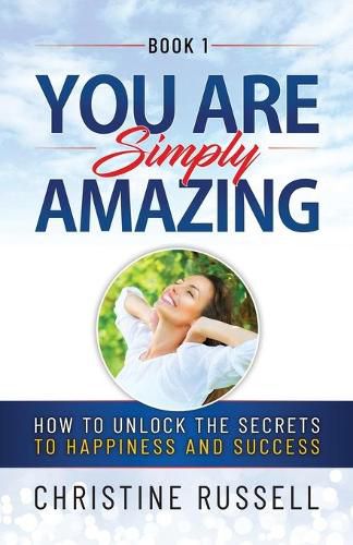 Cover image for You Are Simply Amazing: How to Unlock the Secrets to Happiness and Success