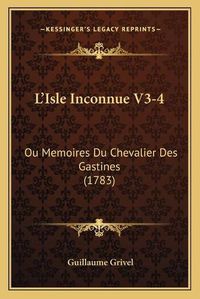 Cover image for L'Isle Inconnue V3-4: Ou Memoires Du Chevalier Des Gastines (1783)