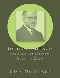 Cover image for John A. Widtsoe Doctrinal Compendium: Adam to Zion