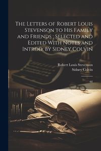 Cover image for The Letters of Robert Louis Stevenson to his Family and Friends; Selected and Edited With Notes and Introd. by Sidney Colvin