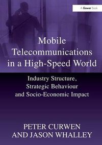 Cover image for Mobile Telecommunications in a High-Speed World: Industry Structure, Strategic Behaviour and Socio-Economic Impact