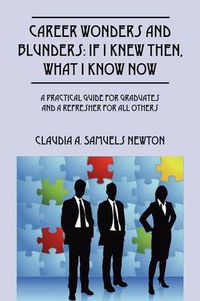 Cover image for Career Wonders and Blunders: If I Knew Then, What I Know Now: A Practical Guide for Graduates and a Refresher for All Others