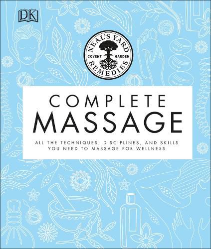 Neal's Yard Remedies Complete Massage: All the Techniques, Disciplines, and Skills you need to Massage for Wellness