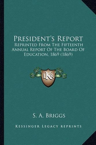 Cover image for President's Report: Reprinted from the Fifteenth Annual Report of the Board of Education, 1869 (1869)