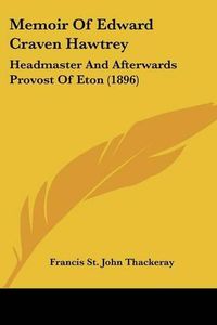 Cover image for Memoir of Edward Craven Hawtrey: Headmaster and Afterwards Provost of Eton (1896)