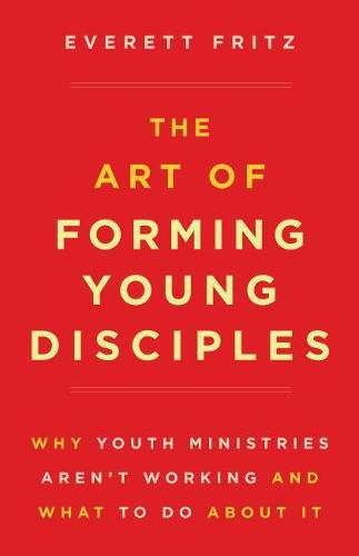 Cover image for The Art of Forming Young Disciples: Why Youth Ministries Aren't Working and What to Do about It