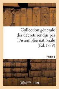 Cover image for Collection Generale Des Decrets Rendus Par l'Assemblee Nationale. Partie 1