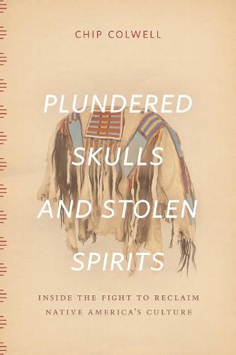 Plundered Skulls and Stolen Spirits: Inside the Fight to Reclaim Native America's Culture