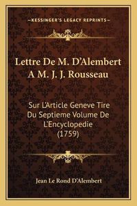 Cover image for Lettre de M. D'Alembert A M. J. J. Rousseau: Sur L'Article Geneve Tire Du Septieme Volume de L'Encyclopedie (1759)