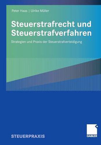 Steuerstrafrecht und Steuerstrafverfahren: Strategien und Praxis der Steuerstrafverteidigung