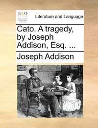 Cover image for Cato. a Tragedy, by Joseph Addison, Esq. ...