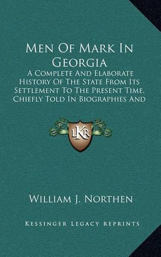 Cover image for Men of Mark in Georgia: A Complete and Elaborate History of the State from Its Settlement to the Present Time, Chiefly Told in Biographies and Autobiographies