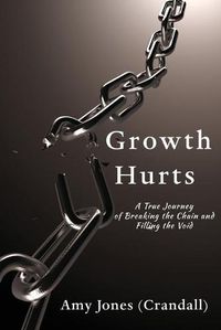 Cover image for Growth Hurts: A True Journey of Breaking the Chain and Filling the Void