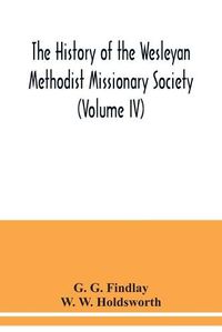 Cover image for The history of the Wesleyan Methodist Missionary Society (Volume IV)