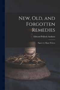 Cover image for New, Old, and Forgotten Remedies