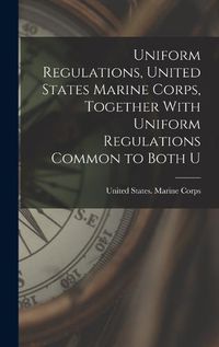 Cover image for Uniform Regulations, United States Marine Corps, Together With Uniform Regulations Common to Both U