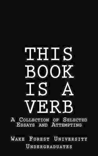 This Book Is A Verb: A Collection of Selected Essays and Attempting