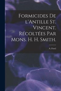 Cover image for Formicides De L'Antille St. Vincent. Recoltees Par Mons. H. H. Smith.