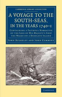 Cover image for A Voyage to the South-Seas, in the Years 1740-1: Containing a Faithful Narrative of the Loss of His Majesty's Ship the Wager on a Desolate Island