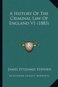 Cover image for A History of the Criminal Law of England V1 (1883)