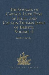 Cover image for The Voyages of Captain Luke Foxe of Hull, and Captain Thomas James of Bristol, in Search of a North-West Passage, in 1631-32
