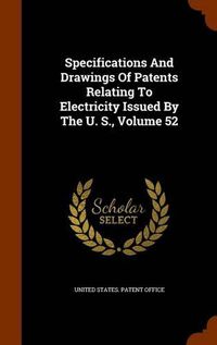 Cover image for Specifications and Drawings of Patents Relating to Electricity Issued by the U. S., Volume 52