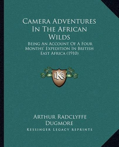 Cover image for Camera Adventures in the African Wilds: Being an Account of a Four Months' Expedition in British East Africa (1910)