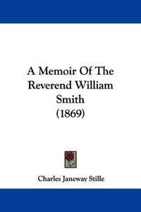 Cover image for A Memoir of the Reverend William Smith (1869)