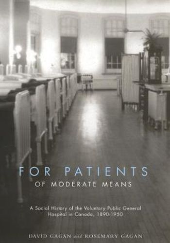 Cover image for For Patients of Moderate Means: A Social History of the Voluntary Public General Hospital in Canada, 1890-1950