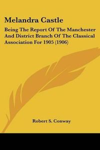 Cover image for Melandra Castle: Being the Report of the Manchester and District Branch of the Classical Association for 1905 (1906)