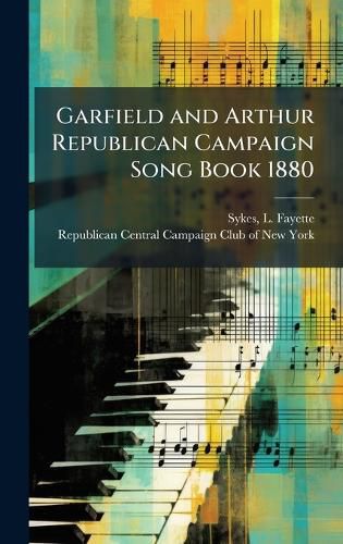 Cover image for Garfield and Arthur Republican Campaign Song Book 1880