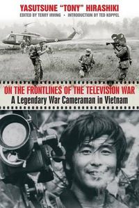 Cover image for On the Frontlines of the Television War: A Legendary War Cameraman in Vietnam