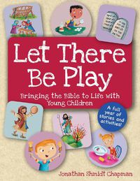 Cover image for Let There Be Play: Bringing Bible to Life with Young Children