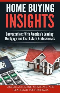 Cover image for Home Buying Insights: Conversations With America's Leading Mortgage and Real Estate Professionals