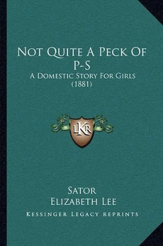 Cover image for Not Quite a Peck of P-S: A Domestic Story for Girls (1881)