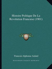 Cover image for Histoire Politique de La Revolution Francaise (1901)