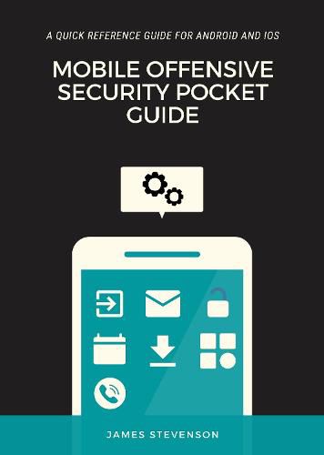 A Mobile Offensive Security Pocket Guide: A Quick Reference Guide For Android And iOS