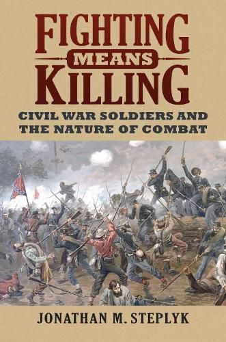 Cover image for Fighting Means Killing: Civil War Soldiers and the Nature of Combat