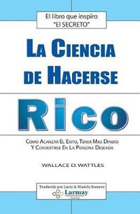 Cover image for La Ciencia De Hacerse Rico: Como Alcanzar El Exito, Tener Mas Dinero Y Convertirse En La Persona Deseada