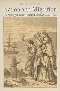 Cover image for Nation and Migration: The Making of British Atlantic Literature, 1765-1835