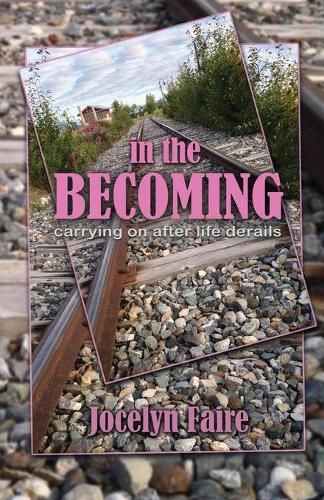 Cover image for In the Becoming: carrying on after life derails: carrying on after life derails