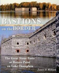 Cover image for Bastions on the Border: The Great Stone Forts at Rouses Point on Lake Champlain